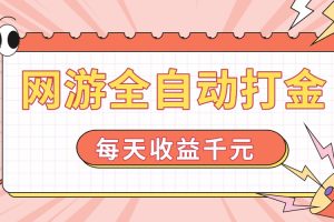 网游全自动打金,每天收益1000+ 简单有手就行